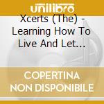 Xcerts (The) - Learning How To Live And Let Go cd