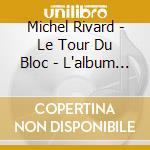 Michel Rivard - Le Tour Du Bloc - L'album Du Spectacle cd