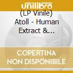 (LP Vinile) Atoll - Human Extract & Inhuman Implants - Color (2 Lp) lp vinile