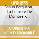 Shaun Ferguson - La Lumiere De L'ombre - L'ombre De La Lumiere cd