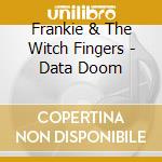 Frankie & The Witch Fingers - Data Doom cd