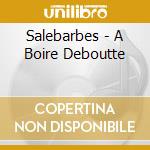 Salebarbes - A Boire Deboutte cd