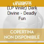 (LP Vinile) Dark Divine - Deadly Fun vinile