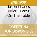 Jason Charles Miller - Cards On The Table cd