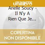 Arielle Soucy - Il N'y A Rien Que Je Ne Suis Pas cd
