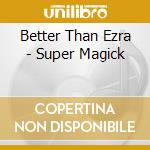 Better Than Ezra - Super Magick cd musicale