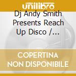 Dj Andy Smith Presents Reach Up Disco / Various (2 Cd) cd