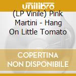 (LP Vinile) Pink Martini - Hang On Little Tomato vinile