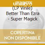 (LP Vinile) Better Than Ezra - Super Magick lp vinile