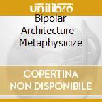 Bipolar Architecture - Metaphysicize cd