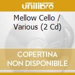 Mellow Cello / Various (2 Cd) cd musicale