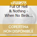 Full Of Hell & Nothing - When No Birds Sang cd