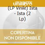 (LP Vinile) Ista - Ista (2 Lp) lp vinile