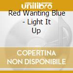 Red Wanting Blue - Light It Up cd