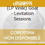 (LP Vinile) Goat - Levitation Sessions vinile