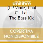 (LP Vinile) Paul C - Let The Bass Kik vinile