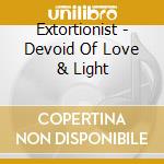 Extortionist - Devoid Of Love & Light cd