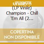 (LP Vinile) Champion - Chill 'Em All (2 Lp) (Rsd 2024) vinile