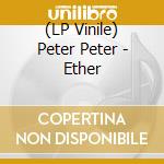 (LP Vinile) Peter Peter - Ether vinile