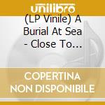 (LP Vinile) A Burial At Sea - Close To Home vinile