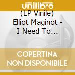 (LP Vinile) Elliot Maginot - I Need To Stay Here vinile