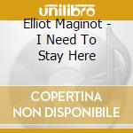 Elliot Maginot - I Need To Stay Here cd