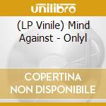 (LP Vinile) Mind Against - Onlyl vinile