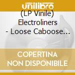(LP Vinile) Electroliners - Loose Caboose (W/ Bassbin Twins Remix) lp vinile