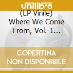 (LP Vinile) Where We Come From, Vol. 1 / Various lp vinile