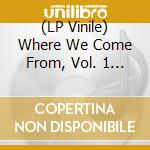 (LP Vinile) Where We Come From, Vol. 1 / Various vinile