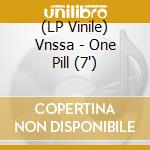 (LP Vinile) Vnssa - One Pill (7') vinile