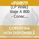 (LP Vinile) Viaje A 800 - Conac Oxigenado (3Lp) vinile