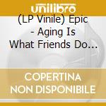 (LP Vinile) Epic - Aging Is What Friends Do Together vinile