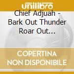 Chief Adjuah - Bark Out Thunder Roar Out Lightning cd