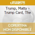 Trump, Matty - Trump Card, The cd