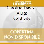 Caroline Davis - Alula: Captivity cd