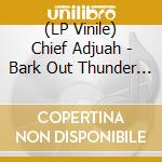 (LP Vinile) Chief Adjuah - Bark Out Thunder Roar Out Lightning (2 Lp) lp vinile