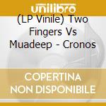 (LP Vinile) Two Fingers Vs Muadeep - Cronos vinile