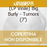 (LP Vinile) Big Burly - Tumors (7') vinile