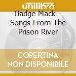 Badge Mack - Songs From The Prison River cd