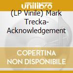 (LP Vinile) Mark Trecka- Acknowledgement vinile