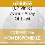 (LP Vinile) Zvrra - Array Of Light vinile