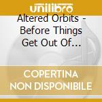 Altered Orbits - Before Things Get Out Of Hand cd