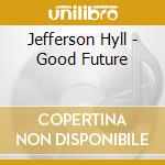 Jefferson Hyll - Good Future cd