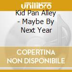 Kid Pan Alley - Maybe By Next Year cd