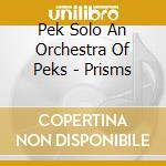 Pek Solo An Orchestra Of Peks - Prisms cd