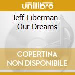 Jeff Liberman - Our Dreams cd