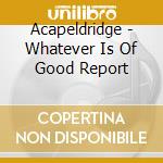 Acapeldridge - Whatever Is Of Good Report cd
