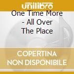 One Time More - All Over The Place cd