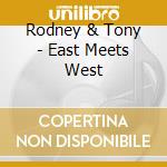Rodney & Tony - East Meets West cd